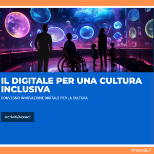 Il digitale per una cultura inclusiva